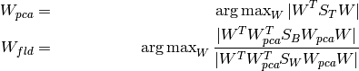\begin{align*}
    W_{pca} & = & \operatorname{arg\,max}_{W} |W^T S_T W| \\
    W_{fld} & = & \operatorname{arg\,max}_{W} \frac{|W^T W_{pca}^T S_{B} W_{pca} W|}{|W^T W_{pca}^T S_{W} W_{pca} W|}
\end{align*}