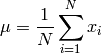 \mu = \frac{1}{N} \sum_{i=1}^{N} x_i