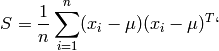 S = \frac{1}{n} \sum_{i=1}^{n} (x_{i} - \mu) (x_{i} - \mu)^{T}`